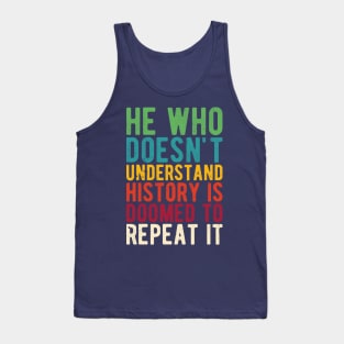 He Who Doesn't Understand History Is Doomed To Repeat It Tank Top